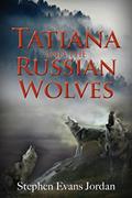 Read Tatiana and the Russian Wolves, written by Stephen Evans Jordan