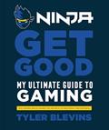 Read Ninja: Get Good: My Ultimate Guide to Gaming, written by Tyler "Ninja" Blevins