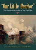 Read Our Little Monitor: The Greatest Invention of the Civil War (Civil War in the North), written by Anna Gibson Holloway; Jonathan W. White