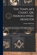 Read The Templar's Chart, Or, Hieroglyphic Monitor: Containing All The Emblems And Hieroglyphics Explained In The Valiant And Magnanimous Orders Of Knights Of The Red Cross, written by Jeremy Ladd Cross