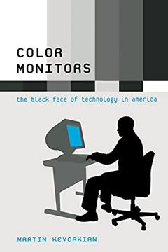 Color Monitors: The Black Face of Technology in America, written by Martin Kevorkian