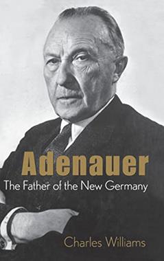 Konrad Adenauer: The Father of the New Germany, written by Charles Williams; Company; Brown Little