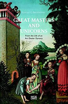 Great Masters and Unicorns: From the Life of an Art Dealer Dynasty, written by Konrad Bernheimer
