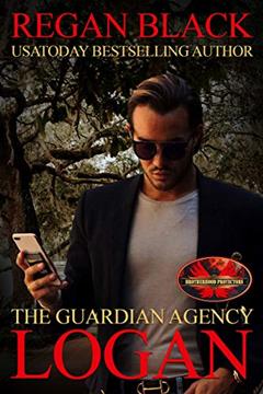 Logan: Brotherhood Protectors World (The Guardian Agency), written by Regan Black; Brotherhood Protectors World