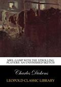 Read Mrs. Gamp with the strolling players: an unfinished sketch, written by Charles Dickens