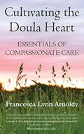 Read Cultivating the Doula Heart: Essentials of Compassionate Care, written by Francesca Lynn Arnoldy