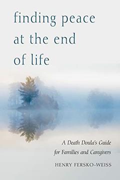 Finding Peace at the End of Life: A Death Doula's Guide for Families and Caregivers, written by Henry Fersko-Weiss LCSW