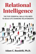 Read Relational Intelligence; The Five Essential Skills You Need to Build Life-Changing Relationships, written by Adam C Bandelli PH D
