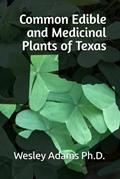 Read Common Edible and Medicinal Plants of Texas, written by Dr.  Wesley Adams Ph.D.