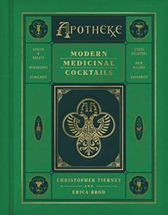 Apotheke: Modern Medicinal Cocktails, written by Christopher Tierney; Erica Brod