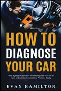 Read How To Diagnose Your Car: Step By Step Blueprint on How to Diagnose Your Car to Spot and Address Common Car Problems Easily, written by Evan Hamilton