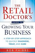 Read The Retail Doctor's Guide to Growing Your Business: A Step-by-Step Approach to Quickly Diagnose, Treat, and Cure, written by Bob Phibbs