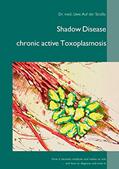Read Shadow Disease chronic active Toxoplasmosis: How it deceives medicine and makes us sick - and how to diagnose and treat it, written by Uwe Auf der Straße