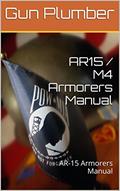 Read AR15 / M4 Armorers Manual: AR-15 Armorers Manual, written by Gun Plumber