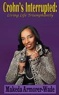 Read Crohn's Interrupted: Living Life Triumphantly, written by Makeda Armorer-Wade