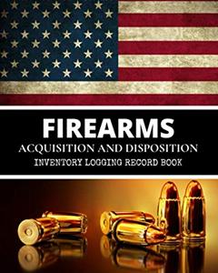 FIREARMS ACQUISITION AND DISPOSITION INVENTORY LOGGING RECORD BOOK: (100 Entries) Weapons & Equipment Insurance And Ownership | Perfect Notebook For ... Or Enthusiast | Armorers And Curio And Relic, written by Inventory LogBook Press