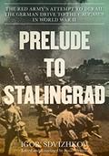 Read Prelude to Stalingrad: The Red Army's Attempt to Derail the German Drive to the Caucasus in World War II, written by Igor Sdvizhkov