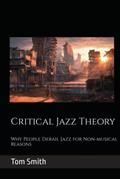 Read Critical Jazz Theory: Why People Derail Jazz for Non-musical Reasons, written by Tom Smith