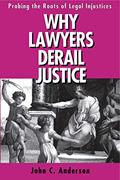 Read Why Lawyers Derail Justice: Probing the Roots of Legal Injustices, written by John C. Anderson