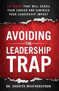 Read Avoiding The Leadership Trap: 12 Traits That Will Derail Your Career & Diminish Your Leadership Impact, written by Cherita Weatherspoon