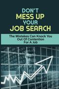 Read Don't Mess Up Your Job Search: The Mistakes Can Knock You Out Of Contention For A Job: Mistakes Can Derail Chances Of Getting Your Dream Job, written by Erik Sosaya