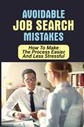 Read Avoidable Job Search Mistakes: How To Make The Process Easier And Less Stressful: The Biggest Mistakes Job Seekers Make, written by Rhea Balzarine