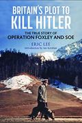 Read Britain's Plot to Kill Hitler: The True Story of Operation Foxley and SOE, written by Eric Lee