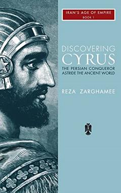 Discovering Cyrus: The Persian Conqueror Astride the Ancient World (1), written by Reza Zaghamee