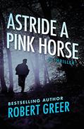 Read Astride a Pink Horse: A Thriller, written by Robert Greer