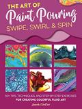 Read The Art of Paint Pouring: Swipe, Swirl & Spin: 50+ tips, techniques, and step-by-step exercises for creating colorful fluid art (Fluid Art Series), written by Amanda VanEver Read The Art of Paint Pouring: Swipe, Swirl & Spin: 50+ tips, techniques, and step-by-step exercises for creating colorful fluid art (Fluid Art Series), written by Amanda VanEver