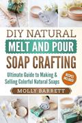 Read DIY Natural Melt and Pour Soap Crafting: Ultimate Guide to Making & Selling Colorful Natural Soaps, written by Molly Barrett