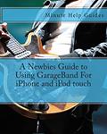 Read A Newbies Guide to Using GarageBand For iPhone and iPod touch, written by Minute Help Guides