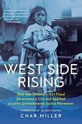 Read West Side Rising: How San Antonio's 1921 Flood Devastated a City and Sparked a Latino Environmental Justice Movement, written by Char Miller