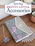 Read Sewing Pretty Little Accessories: Charming Projects to Make and Give, written by Cherie Lee