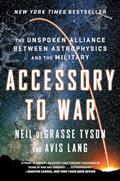 Read Accessory to War: The Unspoken Alliance Between Astrophysics and the Military, written by Neil deGrasse Tyson; Avis Lang