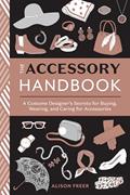 Read The Accessory Handbook: A Costume Designer's Secrets for Buying, Wearing, and Caring for Accessories, written by Alison Freer
