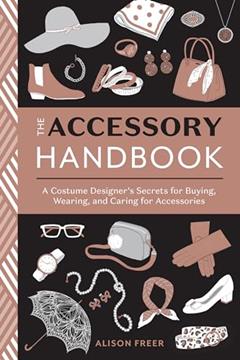 The Accessory Handbook: A Costume Designer's Secrets for Buying, Wearing, and Caring for Accessories, written by Alison Freer