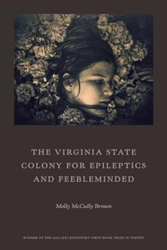 The Virginia State Colony for Epileptics and Feebleminded: Poems, written by Molly McCully Brown
