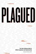 Read Plagued: The CEO's Ultimate Guide to HIPAA Compliance and Cybersecurity, written by Bruce McCully