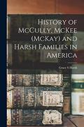 Read History of McCully, McKee (McKay) and Harsh Families in America, written by Grace S Harsh Read History of McCully, McKee (McKay) and Harsh Families in America, written by Grace S Harsh