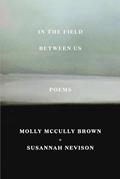 Read In the Field Between Us: Poems, written by Molly McCully Brown; Susannah Nevison