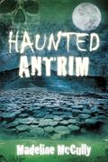 Read Haunted Antrim, written by Madeline McCully