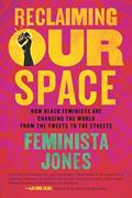 Read Reclaiming Our Space: How Black Feminists Are Changing the World from the Tweets to the Streets, written by Feminista Jones