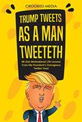 Read Trump Tweets: As a Man Tweeteth. 68 (De) Motivational Life Lessons From My President's Outrageous Twitter Feed (Satire 2018), written by Crooked Media