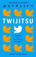 Read Twijitsu: Grappling with a Tweet-Crazy President, written by Snider Vichon