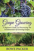Read Grape Growing: A Beginners Guide To Discovering The Fundamentals Of Growing Grapes, written by Bowe Packer Read Grape Growing: A Beginners Guide To Discovering The Fundamentals Of Growing Grapes, written by Bowe Packer