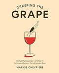 Read Grasping the Grape: Demystifying Grape Varieties to Help You Discover the Wines You Love, written by Maryse Chevriere