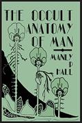 Read The Occult Anatomy of Man: To Which Is Added a Treatise on Occult Masonry, written by Manly P. Hall
