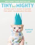 Read Tiny But Mighty: Kitten Lady's Guide to Saving the Most Vulnerable Felines, written by Hannah Shaw