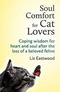 Read Soul Comfort for Cat Lovers: Coping Wisdom for Heart and Soul After the Loss of a Beloved Feline, written by Liz Eastwood